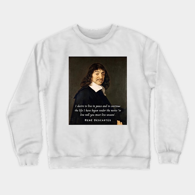 René Descartes portrait and quote: I desire to live in peace and to continue the life I have begun under the motto 'to live well you must live unseen' Crewneck Sweatshirt by artbleed